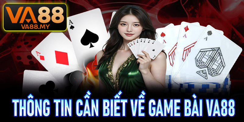Sơ lược các thông tin cần biết về game bài Va88