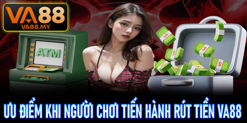 Ưu điểm khi người chơi tiến hành thanh toán rút tiền Va88