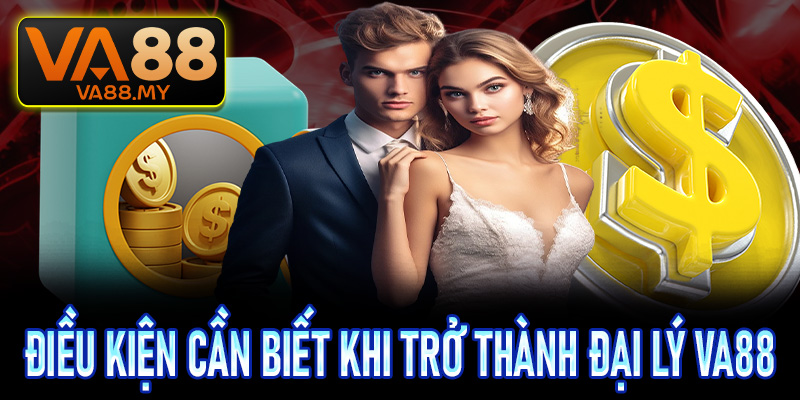 Những điều kiện cần biết khi trở thành đại lý Va88 