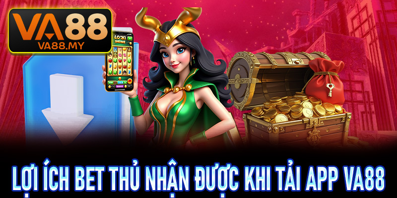 Những lợi ích bet thủ nhận được khi tải app Va88
