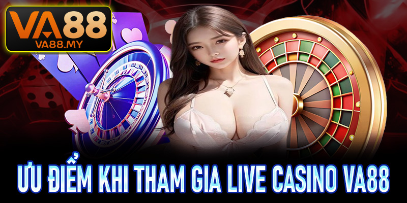 Những ưu điểm nổi trội khi người chơi tham gia sảnh live casino Va88