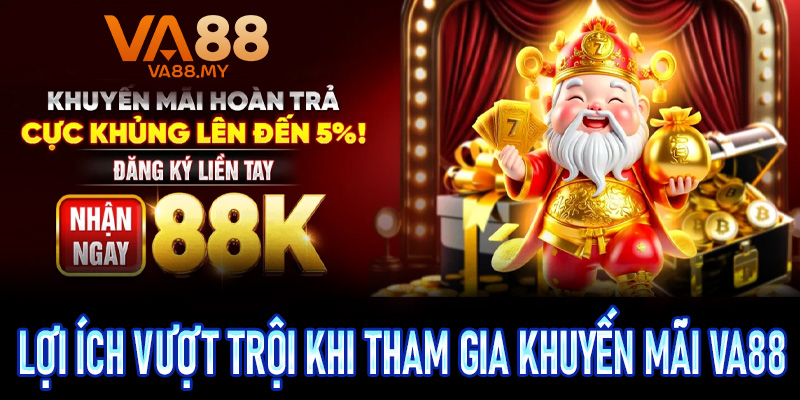 Những lợi ích vượt trội khi tham gia khuyến mãi Va88
