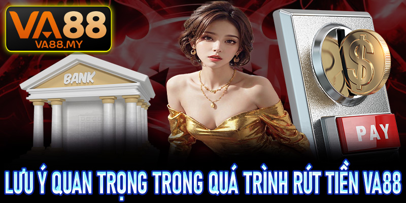 Một số những lưu ý quan trọng trong quá trình rút tiền Va88
