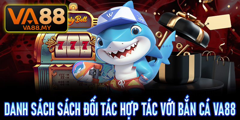 Danh sách các đối tác hợp tác gây dựng lên sân chơi bắn cá Va88