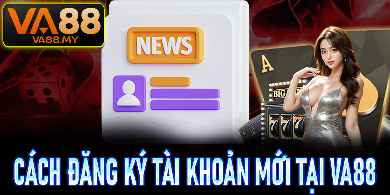 Cách đăng ký tài khoản mới tại VA88 nhanh chóng