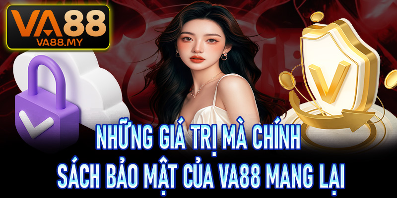 Những giá trị mà chính sách bảo mật của Va88 mang lại