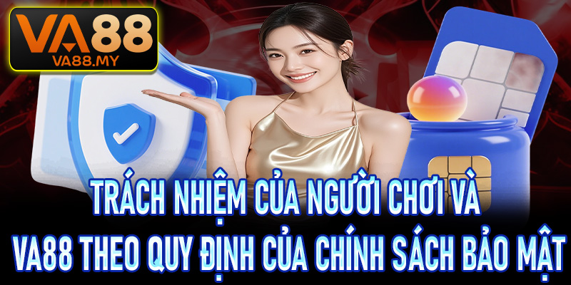 Trách nhiệm của người chơi và Va88 theo quy định của chính sách bảo mật