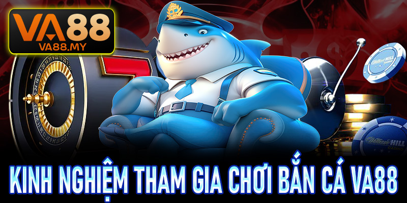 Một số những kinh nghiệm tham gia chơi bắn cá Va88