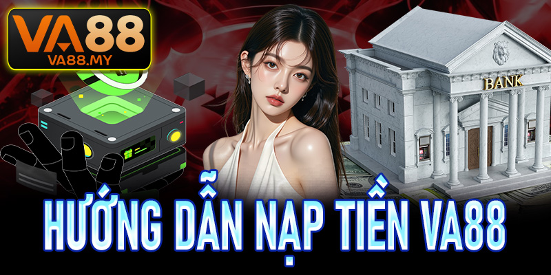 Cách nạp tiền Va88 siêu tốc – Nhận thưởng liền tay không giới hạn
