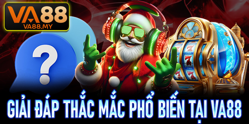 Giải đáp thắc mắc phổ biến tại VA88